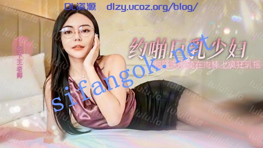 在下王老師-tiner上約的巨乳少婦超騷深喉口交騎在肉棒 1.29GB 预览图 1