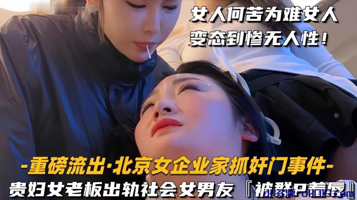 【重磅流出北京女企业家抓奸门事件】贵妇女老婆出轨社会姐男友，被抓包群殴羞辱，全程摄影！ 637.3MB