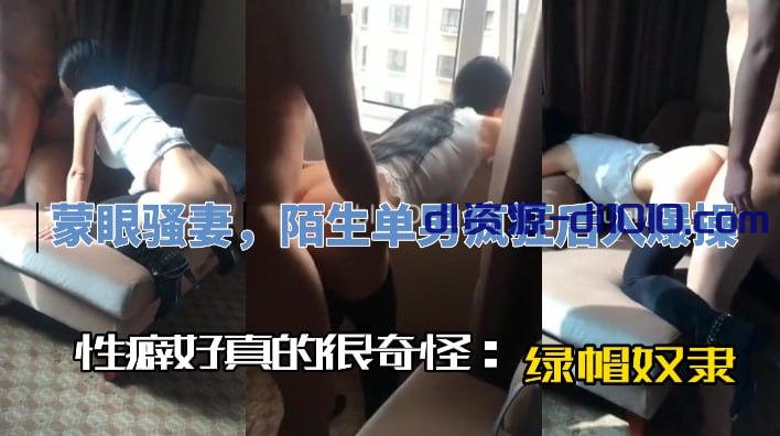 推特绿帽大神「YQ-K」未流出作品，骚妻蒙眼扒裤翘美臀，被陌生单男疯狂后入爆操 100MB