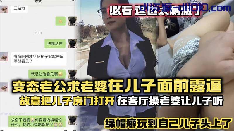 【绿帽乱伦】变态老公求老婆在儿子面前露逼，故意把儿子房门打开，在客厅操老婆故意给儿子听，绿帽癖玩到自己儿子头上了？ 103.1MB