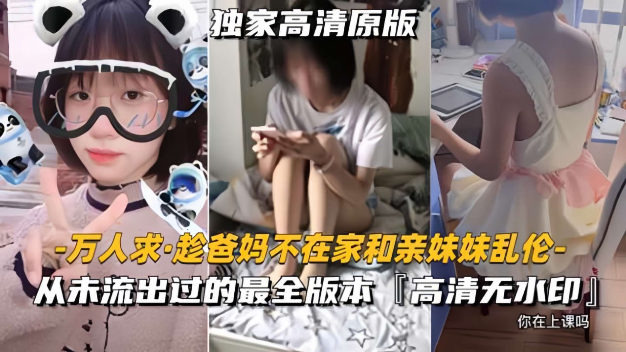 【兄妹乱伦】趁爸妈不在家咸猪手偷袭在写作业的表妹，没想到大奶妹妹如此骚乱反差 508.2MB
