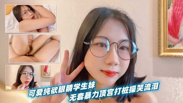 ✨可爱纯欲眼镜学生妹，被男友当作小母狗无套暴力顶宫打桩操到哭 334.8MB