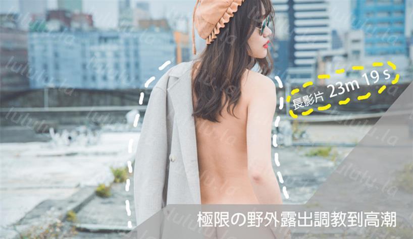 〖全裸露点掰开含抽插流水影片素人开发系列〗野外极限の露出塞满了跳蛋 调教到连续高潮湿禁 高清-聚合福利