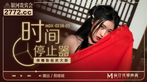 52547-麻豆传媒MDX-0238-05《时间停止器》绿帽始祖武大郎 女神 倪哇哇-福利岛