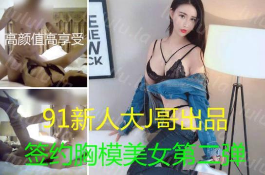 91大J哥最新出品：簽約胸模美女第二彈-聚合福利