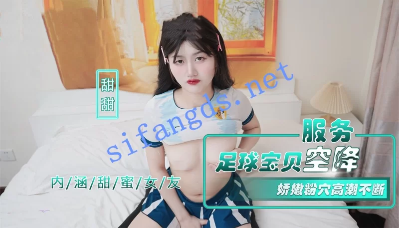 [自行打包] 麻豆传媒NHAV-015-1足球宝贝空降服务 高潮不断-甜甜 [1v+1.76 GB][老王自建盘]-福利岛