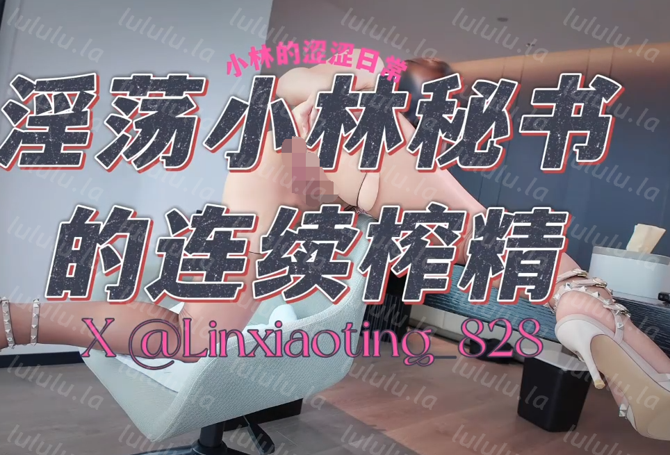 极品嫩妹-小林秘书(linxiaoting)-新 淫荡小林秘书的连续榨精(1V,831M)-福利岛