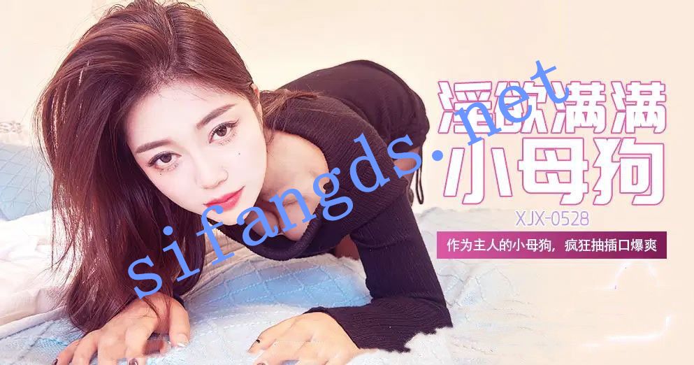 xjx528淫欲满满小母狗作为主人的小母狗疯狂抽插口爆爽-福利岛