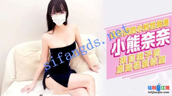 xjx518让生病的小妈性高潮来自继子欲望！小熊奈奈[某房原版]【1.57G】