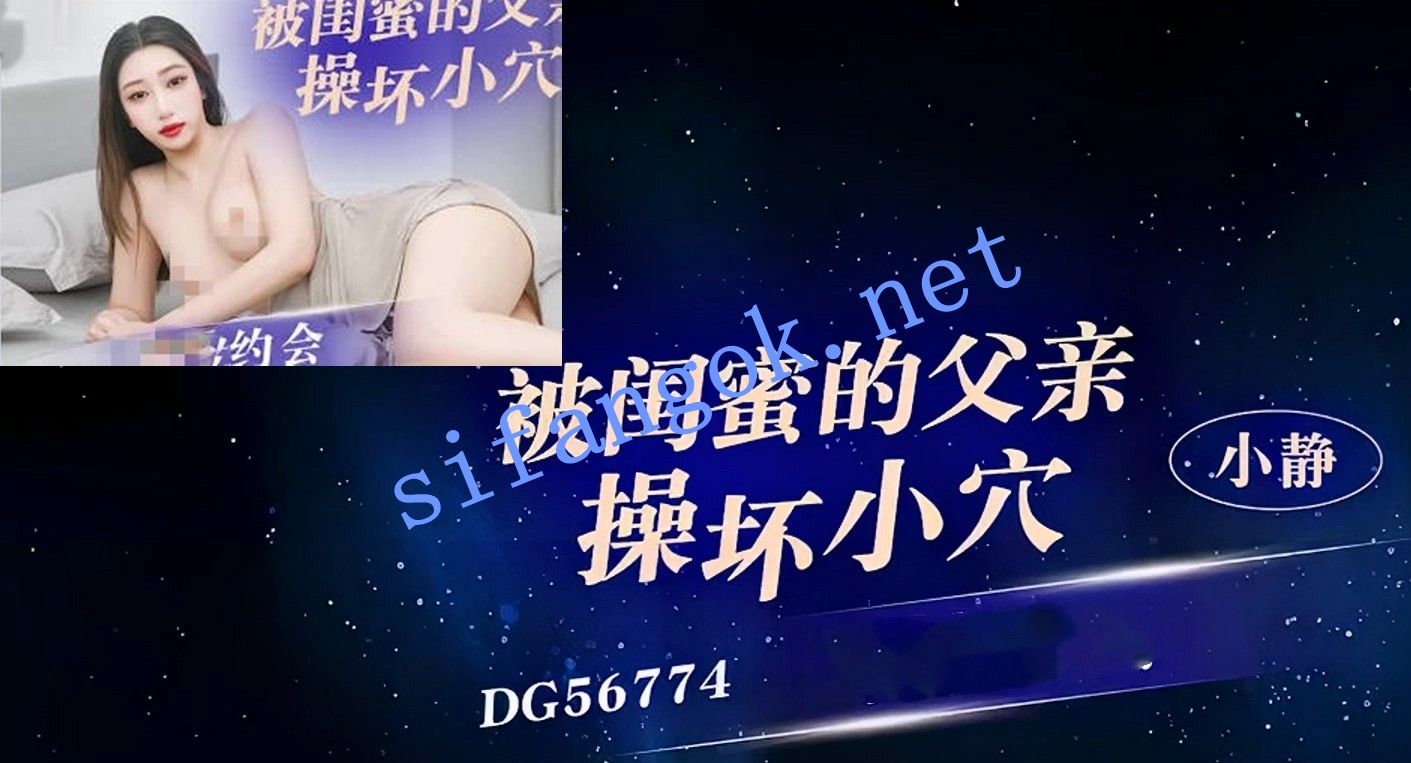 爱豆传媒DG56774被闺蜜的父亲操坏小穴-小静 预览图 1