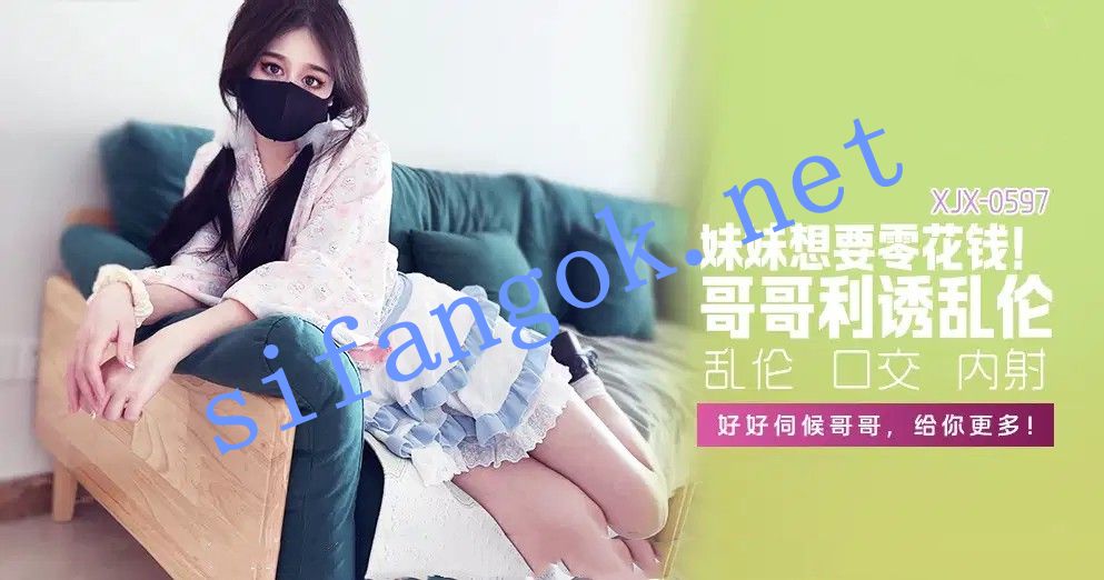 xjx597妹妹想要零花钱，哥哥利诱乱伦-糖糖（萌崽儿） 预览图 1