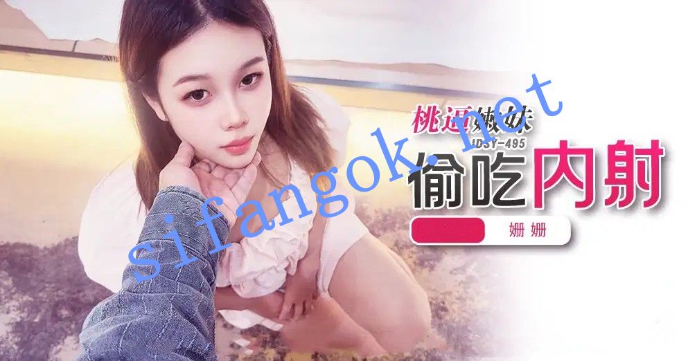 JDSY-495桃逼嫩妹，偷吃内射！姗姗 预览图 1